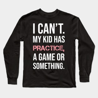 I Can't My Kids Have Practice Shirt Long Sleeve T-Shirt